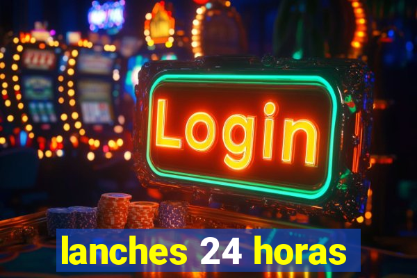 lanches 24 horas